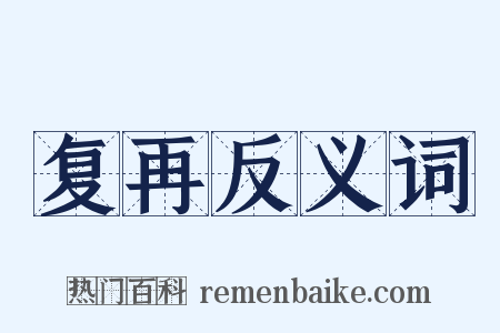 复再反义词是什么意思的图片